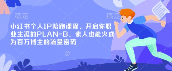 小红书个人IP陪跑课程，开启你职业生涯的PLAN-B，素人也能火成为百万博主的流量密码-十年资源网