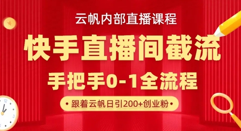 云帆内部直播课·快手直播间截流玩法,日引100+创业粉-十年资源网