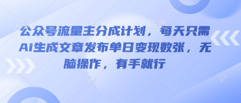 公众号流量主分成计划,每天只需Ai生成文章发布单日变现数张,无脑操作,有手就行-十年资源网
