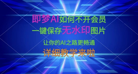 即梦AI如何不开会员，一键保存无水印图片，让你的AI之路更畅通，详细教学来啦-十年资源网