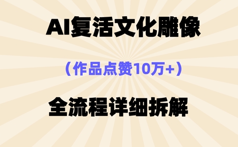 AI复活⽂化雕像，作品点赞10W+，全流程详细拆解-十年资源网