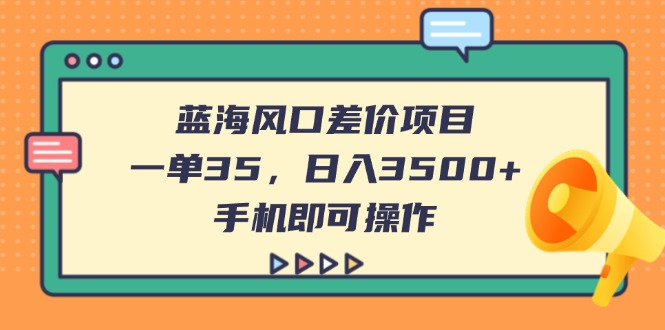 (14164期)蓝海风口差价项目,一单35,日入3500+,手机即可操作-十年资源网