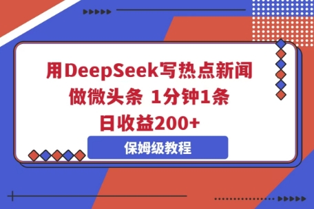用DeepSeek写热点新闻做微头条,1分钟1条,日收益2张-十年资源网