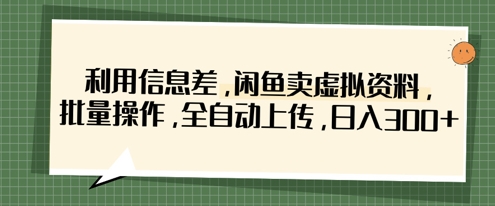 利用信息差，闲鱼卖虚拟资料，批量操作，全自动上传，日入3张-十年资源网