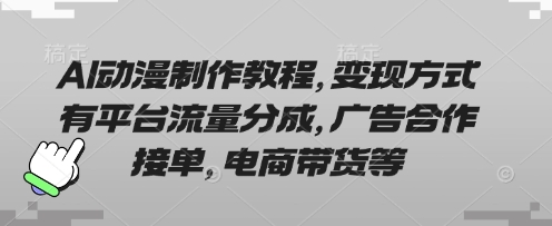 AI动漫制作教程,变现方式有平台流量分成,广告合作接单,电商带货等-十年资源网
