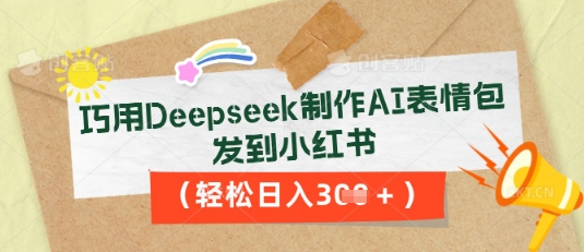 巧用Deepseek制作AI表情包,发到小红书,轻松日入3张-十年资源网