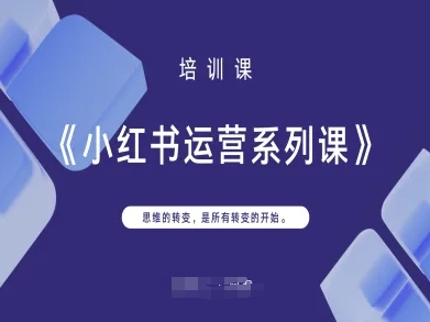 小红书运营系列课,思维的转变,是所有转变的开始-十年资源网