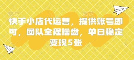 快手小店代运营,提供账号即可,团队全程操盘,单日稳定变现5张【揭秘】-十年资源网